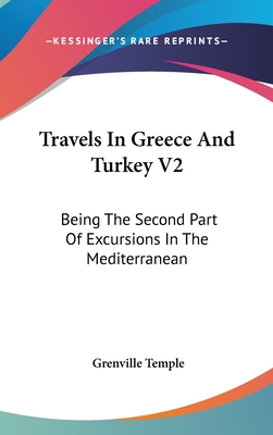 Travels In Greece And Turkey V2: Being The Second Part Of Excursions In The Mediterranean