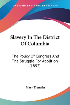 Slavery In The District Of Columbia: The Policy Of Congress And The Struggle For Abolition (1892)