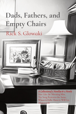 Dads, Fathers, and Empty Chairs: A Collection of 2 Novellas & 2 Novels: Sins Like the Morning Mist, The Song Remains the Same, Where it Falls, There i
