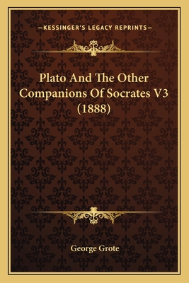 Plato And The Other Companions Of Socrates V3 (1888)