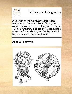A Voyage to the Cape of Good Hope, Towards the Antarctic Polar Circle, and Round the World: ... from the Year 1772, to 1776. by Andrew Sparrman, ... T