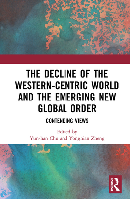 The Decline of the Western-Centric World and the Emerging New Global Order: Contending Views