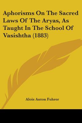 Aphorisms On The Sacred Laws Of The Aryas, As Taught In The School Of Vasishtha (1883)