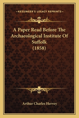 A Paper Read Before The Archaeological Institute Of Suffolk (1858)