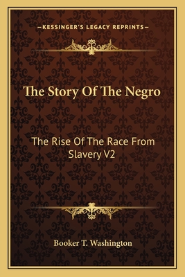 The Story Of The Negro: The Rise Of The Race From Slavery V2