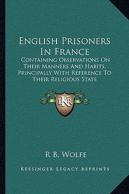 English Prisoners In France: Containing Observations On Their Manners And Habits, Principally With Reference To Their Religious State