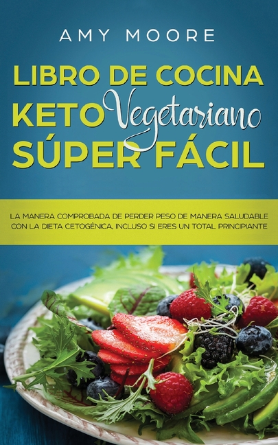 Libro de cocina Keto Vegetariano Súper Fácil: La manera comprobada de perder peso de manera saludable con la dieta cetogénica, incluso si eres un tota