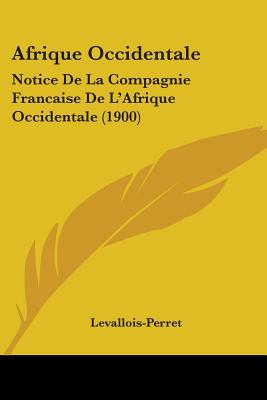 Afrique Occidentale: Notice De La Compagnie Francaise De L'Afrique Occidentale (1900)