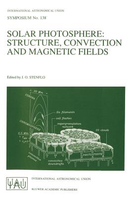 Solar Photosphere: Structure, Convection, and Magnetic Fields: Proceedings of the 138th Symposium of the International Astronomical Union Held in Kiev