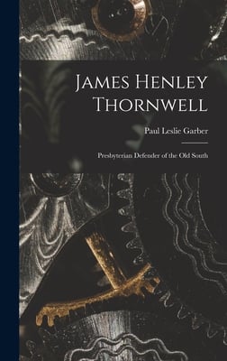 James Henley Thornwell: Presbyterian Defender of the Old South