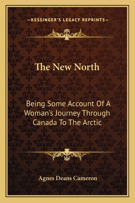 The New North: Being Some Account Of A Woman's Journey Through Canada To The Arctic