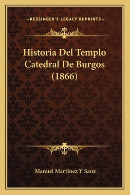 Historia Del Templo Catedral De Burgos (1866)