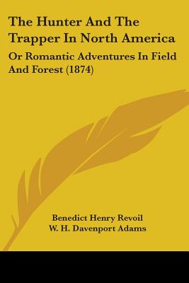 The Hunter And The Trapper In North America: Or Romantic Adventures In Field And Forest (1874)
