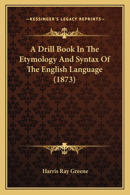 A Drill Book In The Etymology And Syntax Of The English Language (1873)