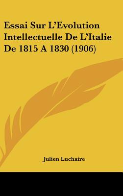 Essai Sur L'Evolution Intellectuelle De L'Italie De 1815 A 1830 (1906)