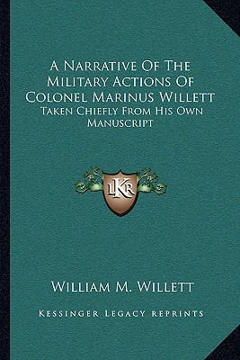 A Narrative Of The Military Actions Of Colonel Marinus Willett: Taken Chiefly From His Own Manuscript
