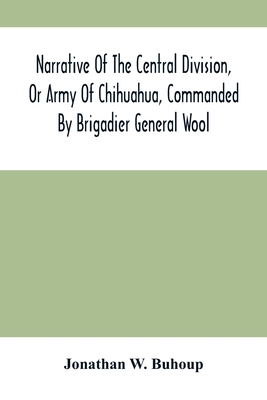 Narrative Of The Central Division, Or Army Of Chihuahua, Commanded By Brigadier General Wool: Embracing All The Occurrences Incidents And Anecdotes, F