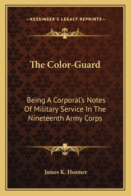 The Color-Guard: Being A Corporal's Notes Of Military Service In The Nineteenth Army Corps