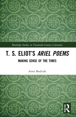 T. S. Eliot's Ariel Poems: Making Sense of the Times