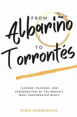 From Albariño to Torrontés: Flavors, Pairings, and Personalities of the World's Most Underrated Wines