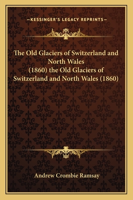The Old Glaciers of Switzerland and North Wales (1860) the Old Glaciers of Switzerland and North Wales (1860)
