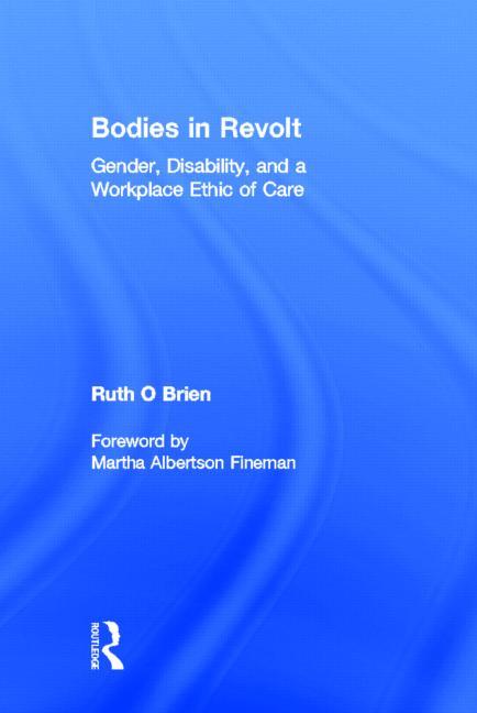Bodies in Revolt: Gender, Disability, and a Workplace Ethic of Care