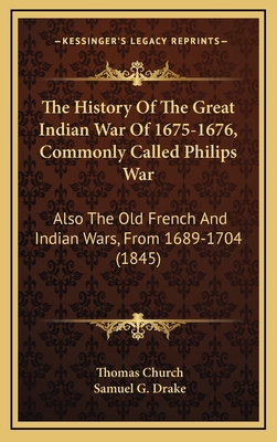 The History Of The Great Indian War Of 1675-1676, Commonly Called Philips War: Also The Old French And Indian Wars, From 1689-1704 (1845)