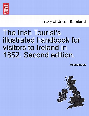 The Irish Tourist's Illustrated Handbook for Visitors to Ireland in 1852. Second Edition.