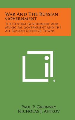War And The Russian Government: The Central Government, And Municipal Government And The All Russian Union Of Towns