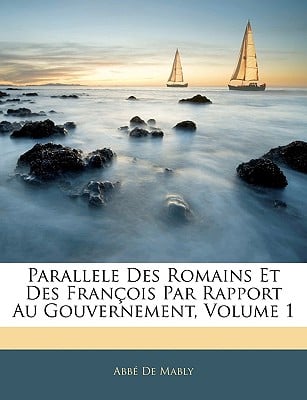 Parallele Des Romains Et Des François Par Rapport Au Gouvernement, Volume 1