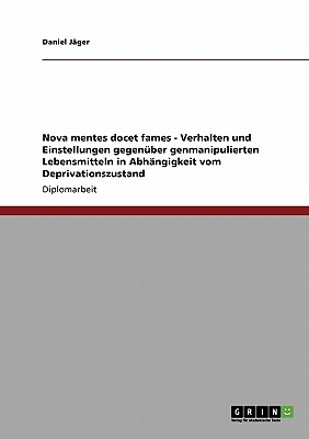 Nova mentes docet fames - Verhalten und Einstellungen gegenüber genmanipulierten Lebensmitteln in Abhängigkeit vom Deprivationszustand