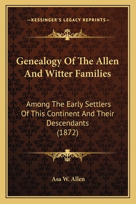 Genealogy Of The Allen And Witter Families: Among The Early Settlers Of This Continent And Their Descendants (1872)