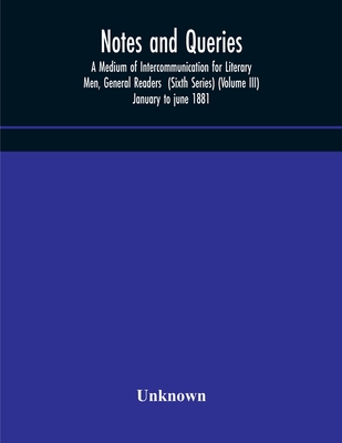 Notes And Queries; A Medium Of Intercommunication For Literary Men, General Readers (Sixth Series) (Volume Iii) January To June 1881