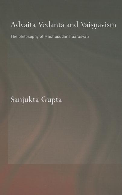 Advaita Vedanta and Vaisnavism: The Philosophy of Madhusudana Sarasvati