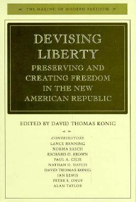 Devising Liberty: Preserving and Creating Freedom in the New American Republic
