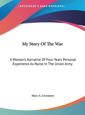 My Story Of The War: A Woman's Narrative Of Four Years Personal Experience As Nurse In The Union Army