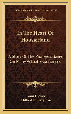 In The Heart Of Hoosierland: A Story Of The Pioneers, Based On Many Actual Experiences