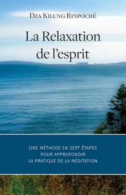 La Relaxation de l'esprit: Une méthode en sept étapes pour approfondir la pratique de la méditation