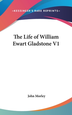 The Life of William Ewart Gladstone V1