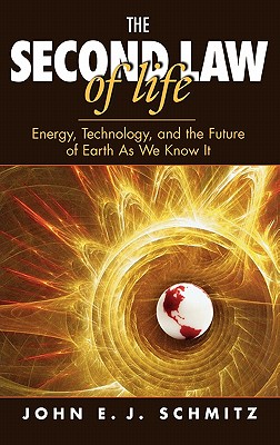 The Second Law of Life: Energy, Technology, and the Future of Earth as We Know It