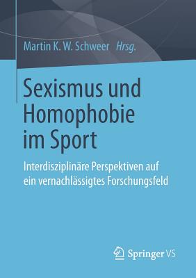Sexismus Und Homophobie Im Sport: Interdisziplinäre Perspektiven Auf Ein Vernachlässigtes Forschungsfeld
