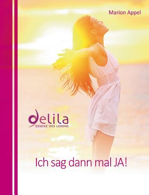 Ich sag dann mal JA!: Delila - Essenz des Lebens