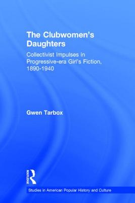 The Clubwomen's Daughters: Collectivist Impulses in Progressive-era Girl's Fiction, 1890-1940