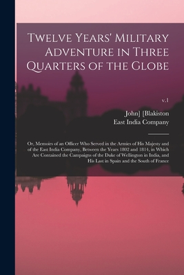 Twelve Years' Military Adventure in Three Quarters of the Globe; or, Memoirs of an Officer Who Served in the Armies of His Majesty and of the East Ind