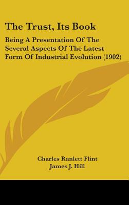 The Trust, Its Book: Being A Presentation Of The Several Aspects Of The Latest Form Of Industrial Evolution (1902)