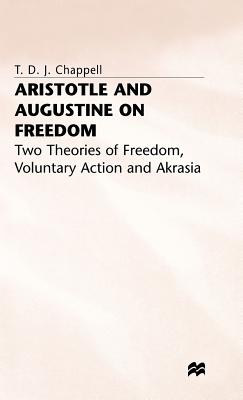 Aristotle and Augustine on Freedom: Two Theories of Freedom, Voluntary Action and Akrasia