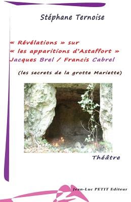 Révélations sur les apparitions d'Astaffort - Jacques Brel / Francis Cabrel: les secrets de la grotte Mariette