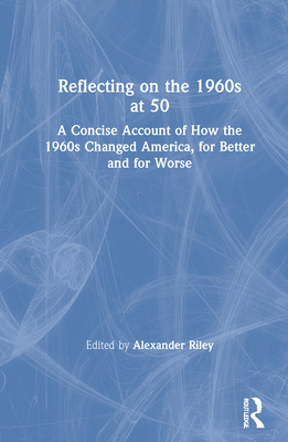 Reflecting on the 1960s at 50: A Concise Account of How the 1960s Changed America, for Better and for Worse