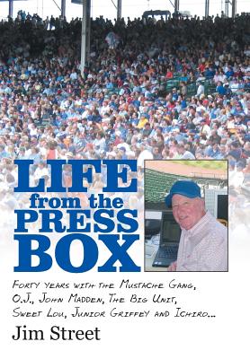 Life from the Press Box: Life From The Press Box: Forty years with the Mustache Gang, O.J., John Madden, The Big Unit, Sweet Lou, Junior Griffe