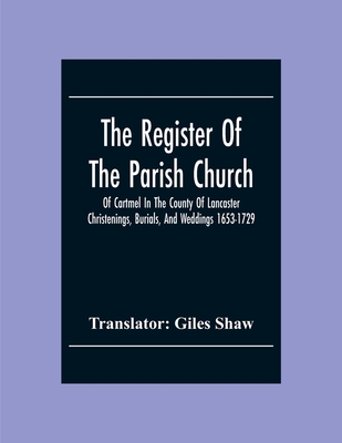 The Register Of The Parish Church Of Cartmel In The County Of Lancaster Christenings, Burials, And Weddings 1653-1729